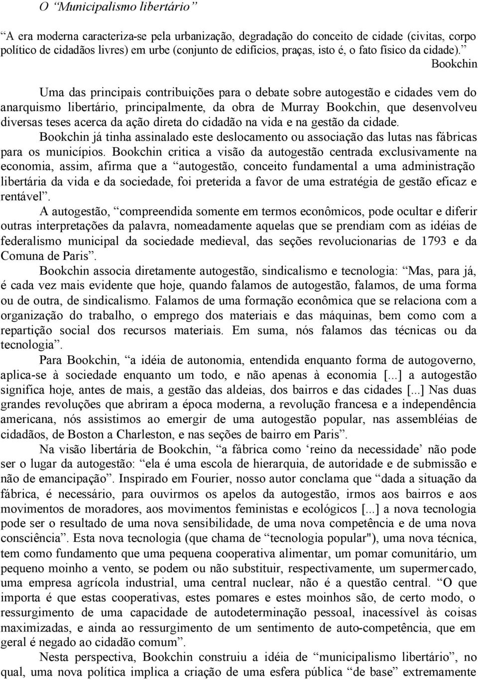 Bookchin Uma das principais contribuições para o debate sobre autogestão e cidades vem do anarquismo libertário, principalmente, da obra de Murray Bookchin, que desenvolveu diversas teses acerca da