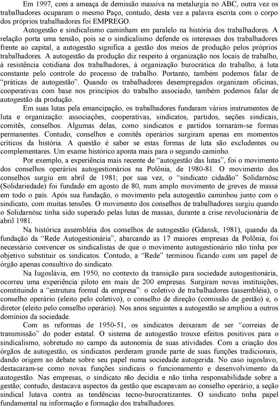 A relação porta uma tensão, pois se o sindicalismo defende os interesses dos trabalhadores frente ao capital, a autogestão significa a gestão dos meios de produção pelos próprios trabalhadores.