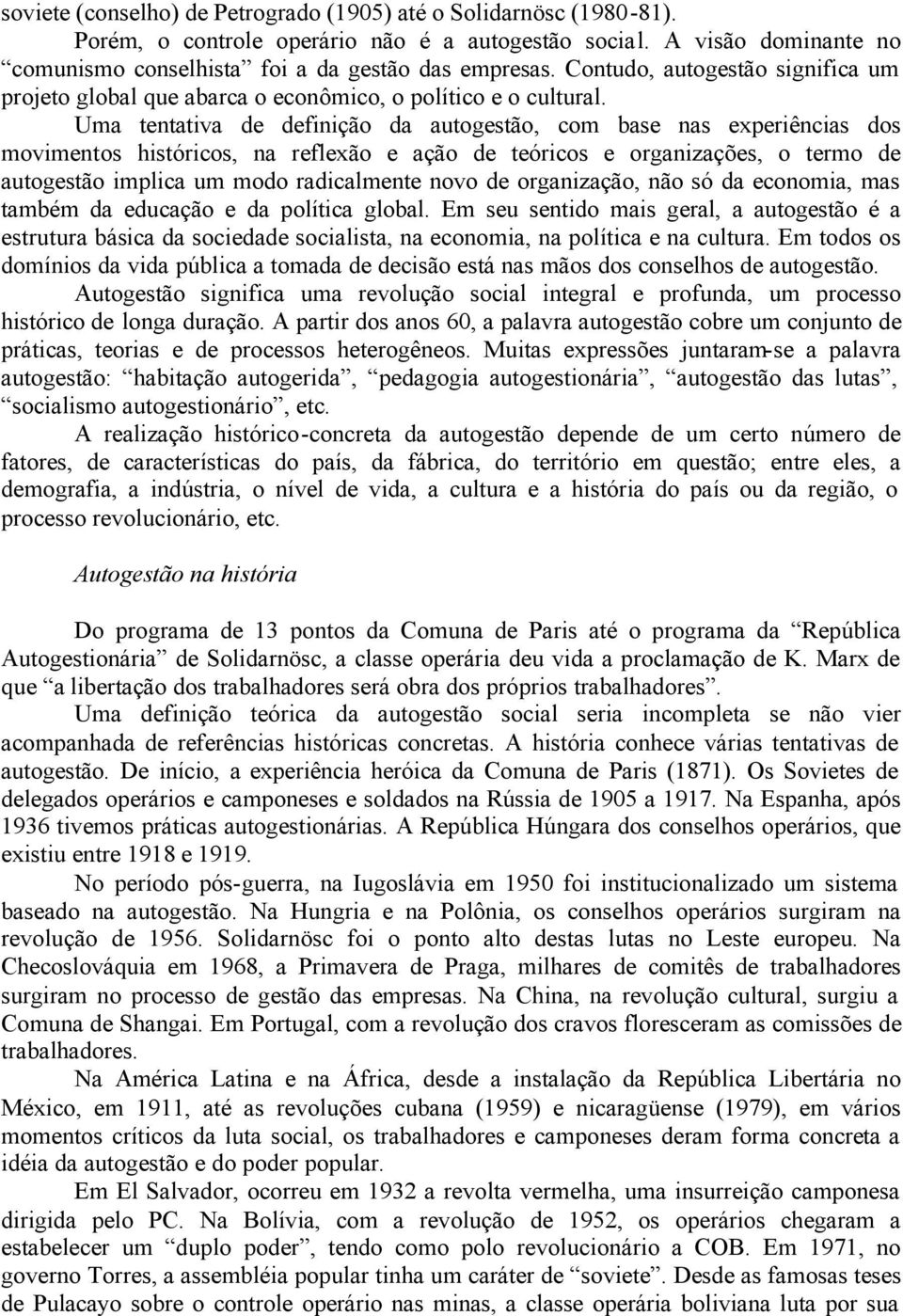 Uma tentativa de definição da autogestão, com base nas experiências dos movimentos históricos, na reflexão e ação de teóricos e organizações, o termo de autogestão implica um modo radicalmente novo