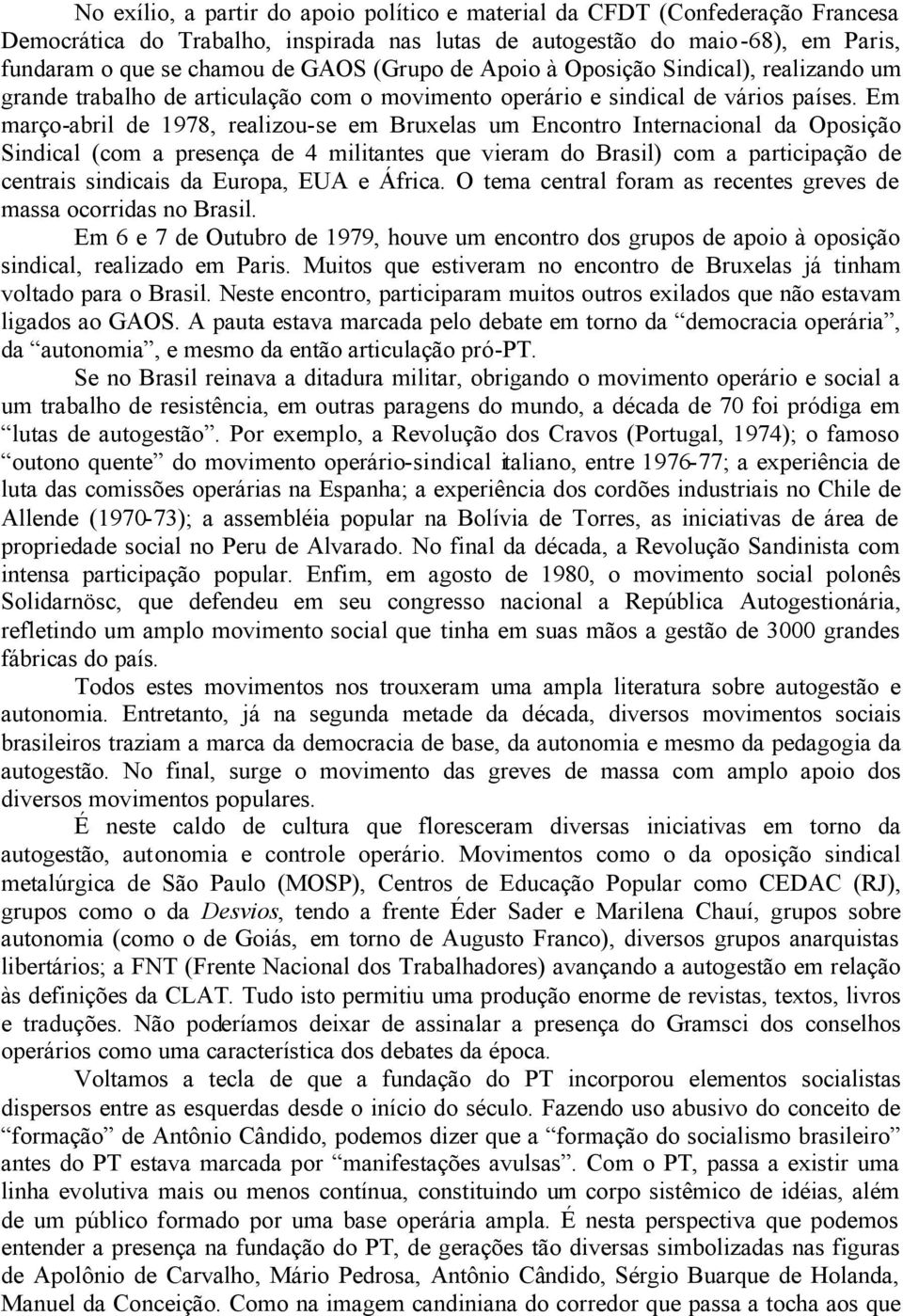 Em março-abril de 1978, realizou-se em Bruxelas um Encontro Internacional da Oposição Sindical (com a presença de 4 militantes que vieram do Brasil) com a participação de centrais sindicais da