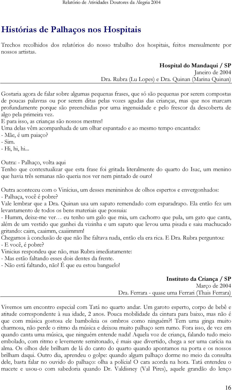 Quinan (Marina Quinan) Gostaria agora de falar sobre algumas pequenas frases, que só são pequenas por serem compostas de poucas palavras ou por serem ditas pelas vozes agudas das crianças, mas que