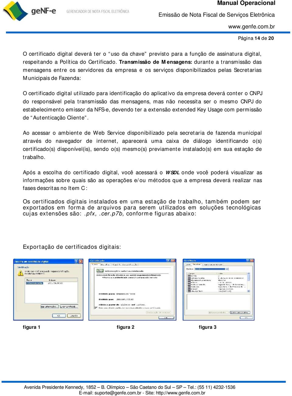 para identificação do aplicativo da empresa deverá conter o CNPJ do responsável pela transmissão das mensagens, mas não necessita ser o mesmo CNPJ do estabelecimento emissor da NFS-e, devendo ter a