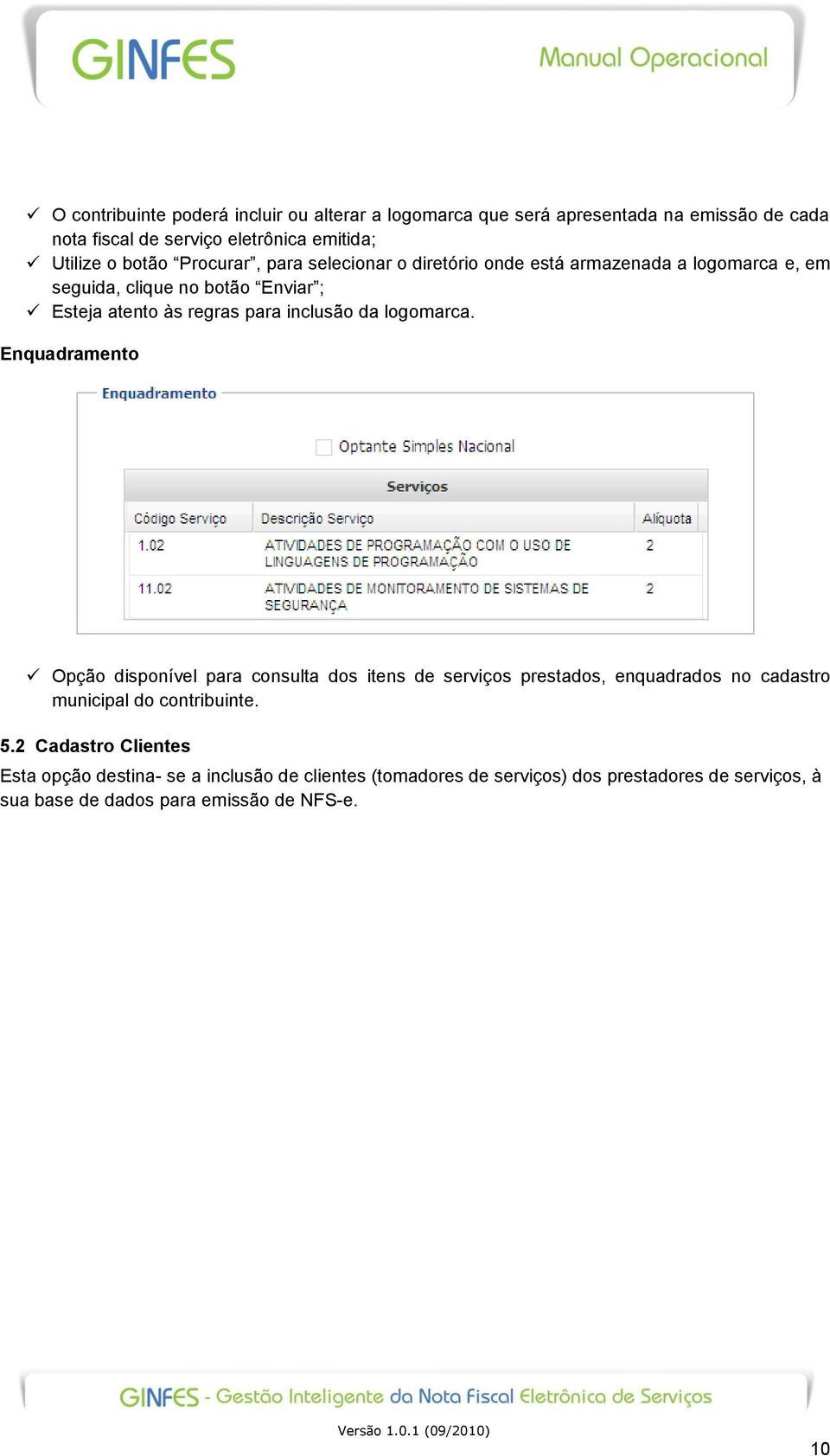 logomarca. Enquadramento Opção disponível para consulta dos itens de serviços prestados, enquadrados no cadastro municipal do contribuinte. 5.