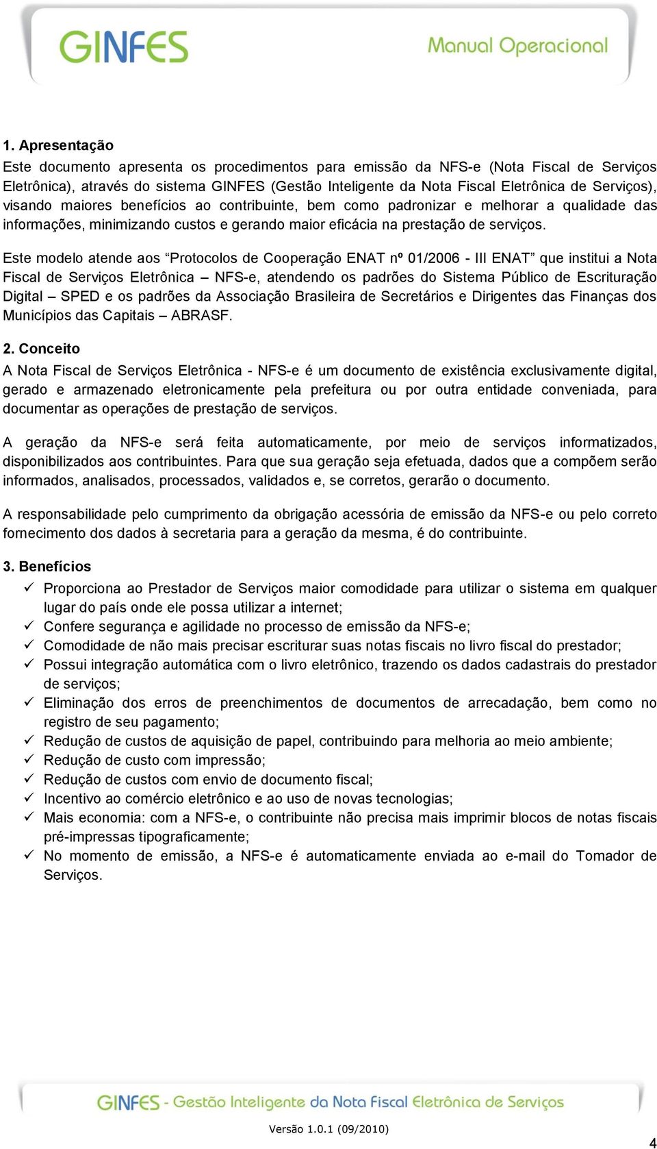 Este modelo atende aos Protocolos de Cooperação ENAT nº 01/2006 - III ENAT que institui a Nota Fiscal de Serviços Eletrônica NFS-e, atendendo os padrões do Sistema Público de Escrituração Digital