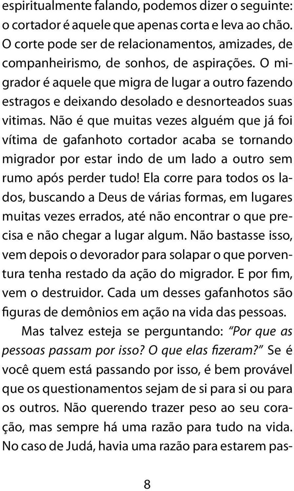 Não é que muitas vezes alguém que já foi vítima de gafanhoto cortador acaba se tornando migrador por estar indo de um lado a outro sem rumo após perder tudo!