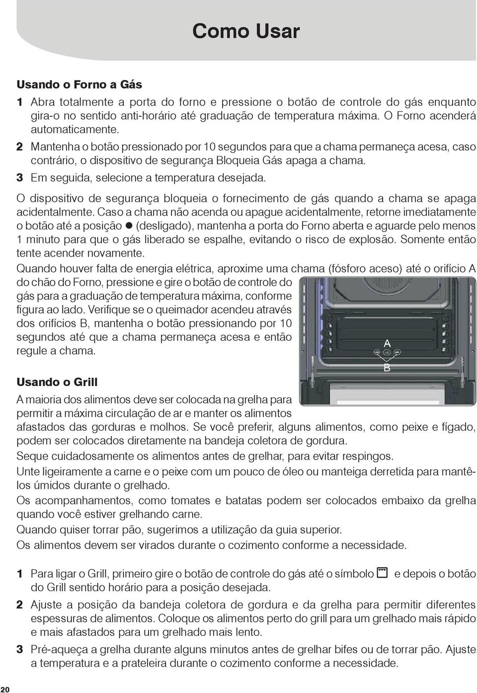 3 Em seguida, selecione a temperatura desejada. O dispositivo de segurança bloqueia o fornecimento de gás quando a chama se apaga acidentalmente.