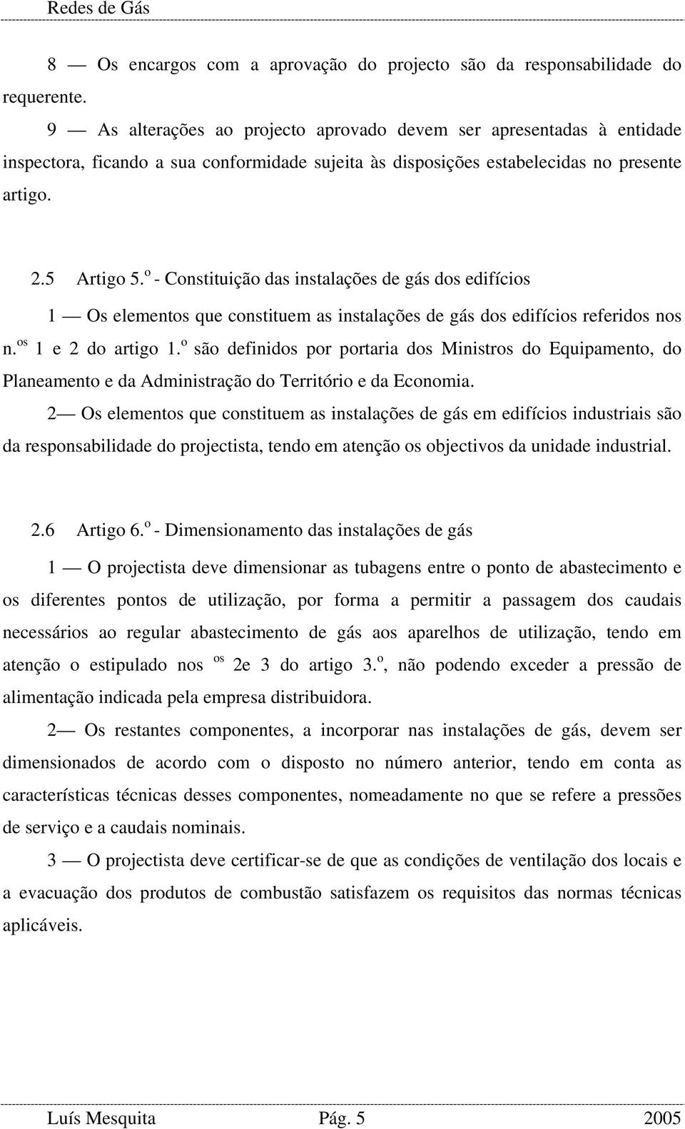 o - Constituição das instalações de gás dos edifícios 1 Os elementos que constituem as instalações de gás dos edifícios referidos nos n. os 1 e 2 do artigo 1.