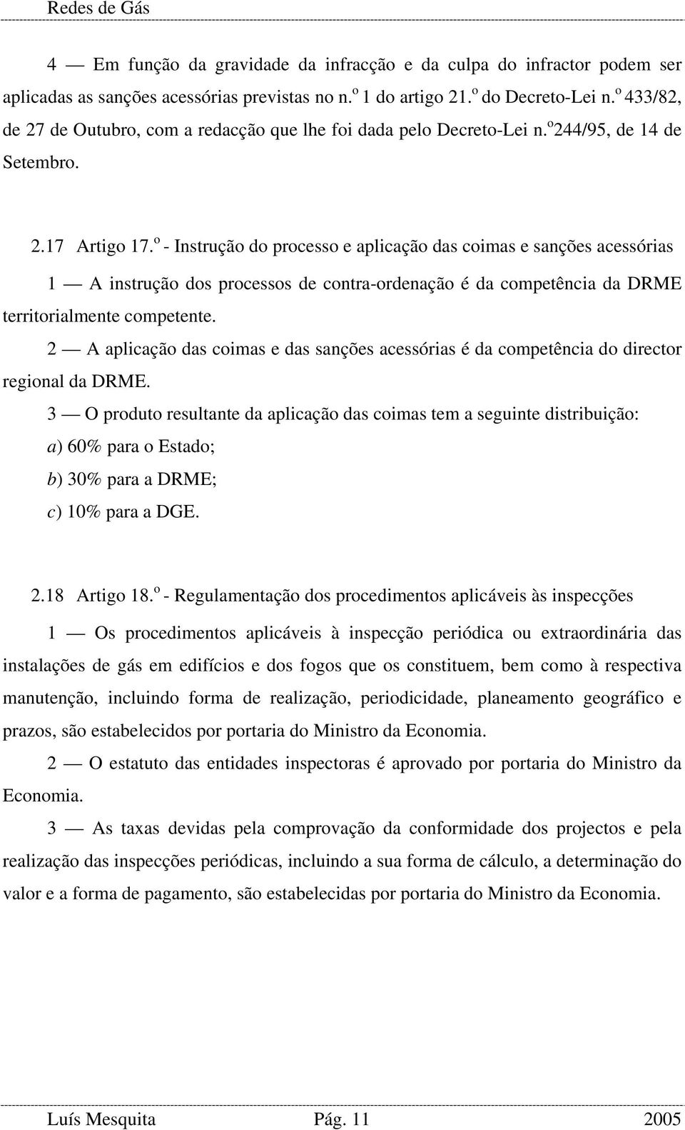 o - Instrução do processo e aplicação das coimas e sanções acessórias 1 A instrução dos processos de contra-ordenação é da competência da DRME territorialmente competente.