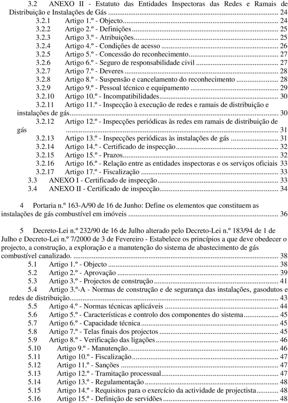 º - Deveres... 28 3.2.8 Artigo 8.º - Suspensão e cancelamento do reconhecimento... 28 3.2.9 Artigo 9.º - Pessoal técnico e equipamento... 29 3.2.10 Artigo 10.º - Incompatibilidades... 30 3.2.11 Artigo 11.