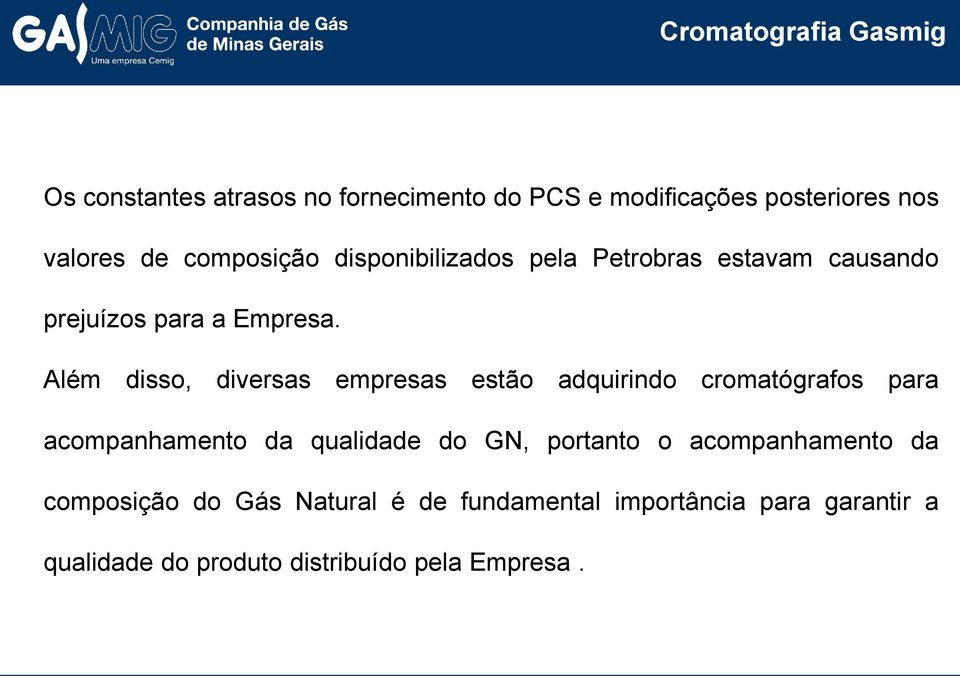 Além disso, diversas empresas estão adquirindo cromatógrafos para acompanhamento da qualidade do GN,