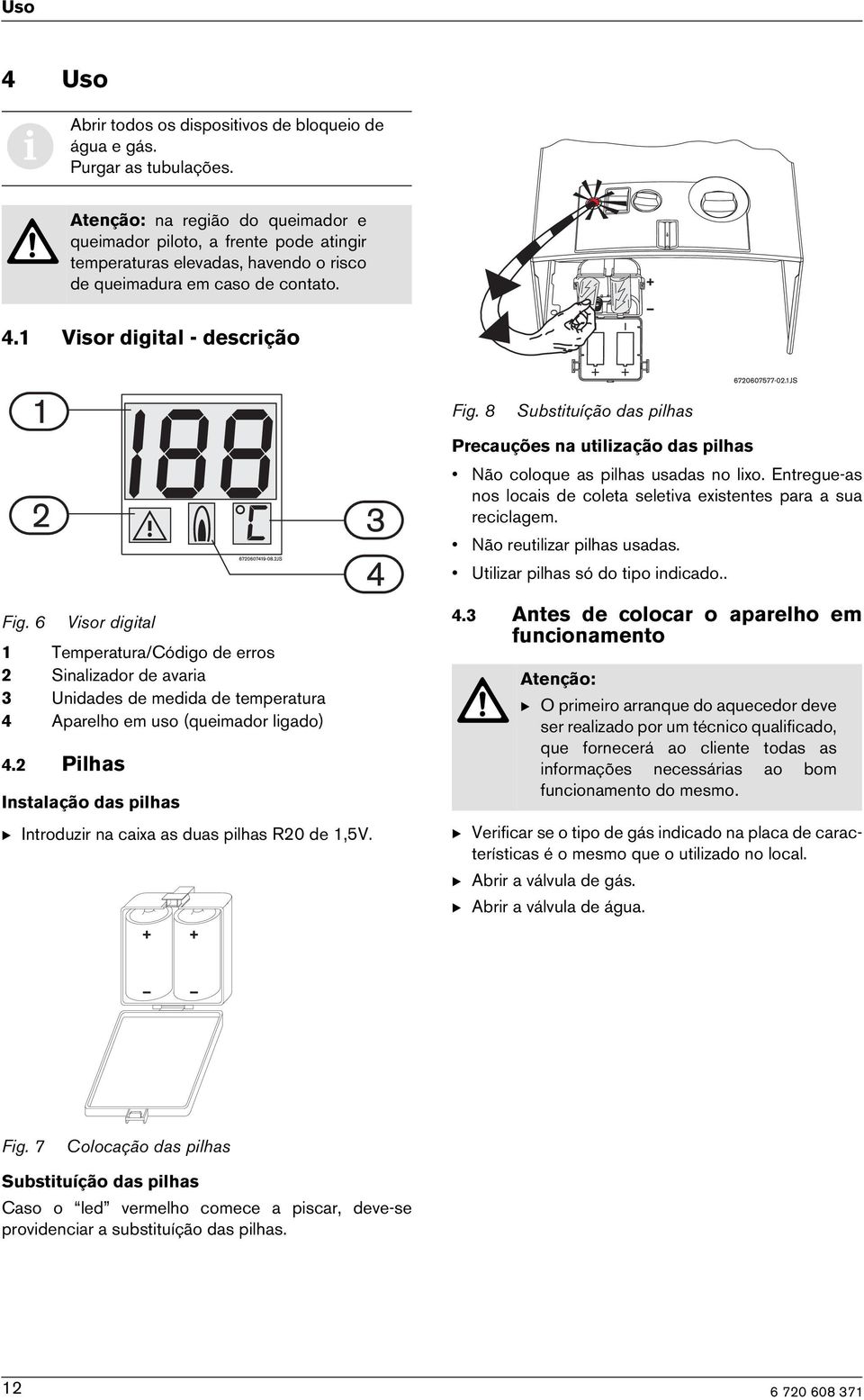 8 Substtuíção das plhas Precauções na utlzação das plhas Não coloque as plhas usadas no lxo. Entregue-as nos locas de coleta seletva exstentes para a sua recclagem. Não reutlzar plhas usadas.