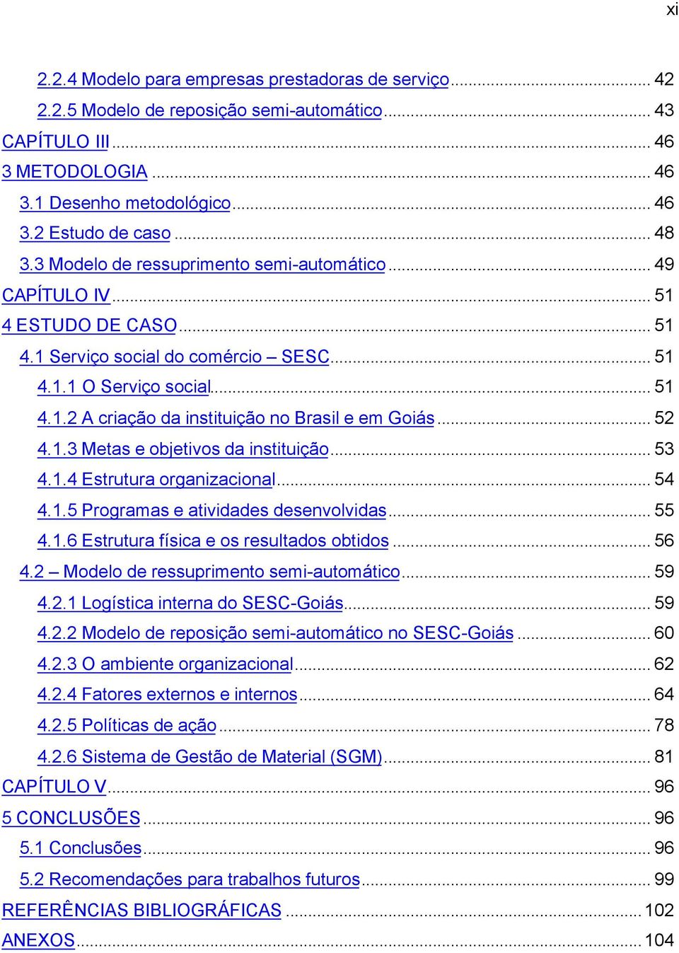 .. 52 4.1.3 Metas e objetivos da instituição... 53 4.1.4 Estrutura organizacional... 54 4.1.5 Programas e atividades desenvolvidas... 55 4.1.6 Estrutura física e os resultados obtidos... 56 4.