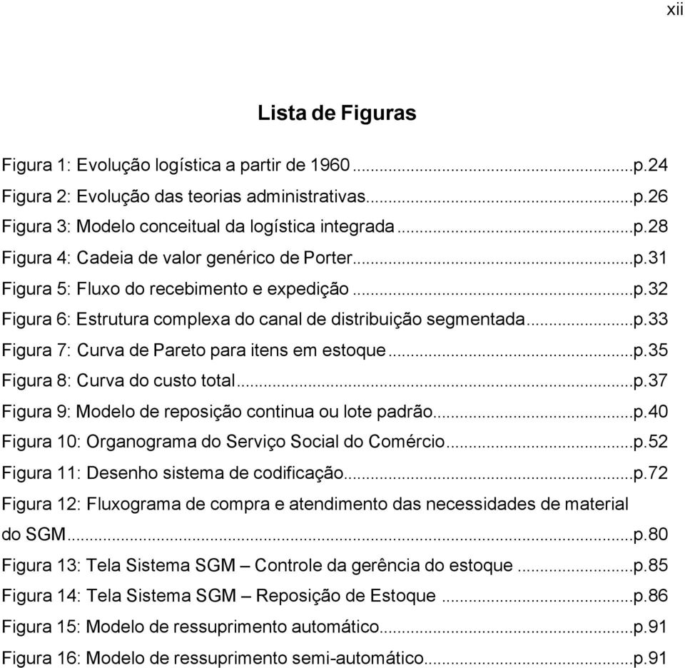 ..p.37 Figura 9: Modelo de reposição continua ou lote padrão...p.40 Figura 10: Organograma do Serviço Social do Comércio...p.52 Figura 11: Desenho sistema de codificação...p.72 Figura 12: Fluxograma de compra e atendimento das necessidades de material do SGM.