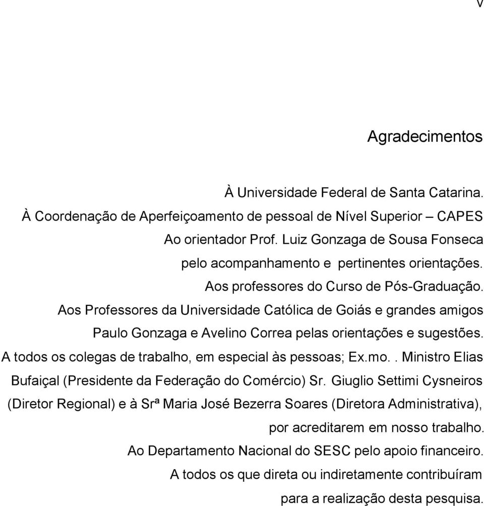 Aos Professores da Universidade Católica de Goiás e grandes amigos Paulo Gonzaga e Avelino Correa pelas orientações e sugestões. A todos os colegas de trabalho, em especial às pessoas; Ex.mo.