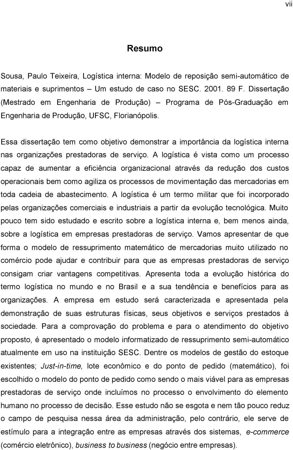 Essa dissertação tem como objetivo demonstrar a importância da logística interna nas organizações prestadoras de serviço.