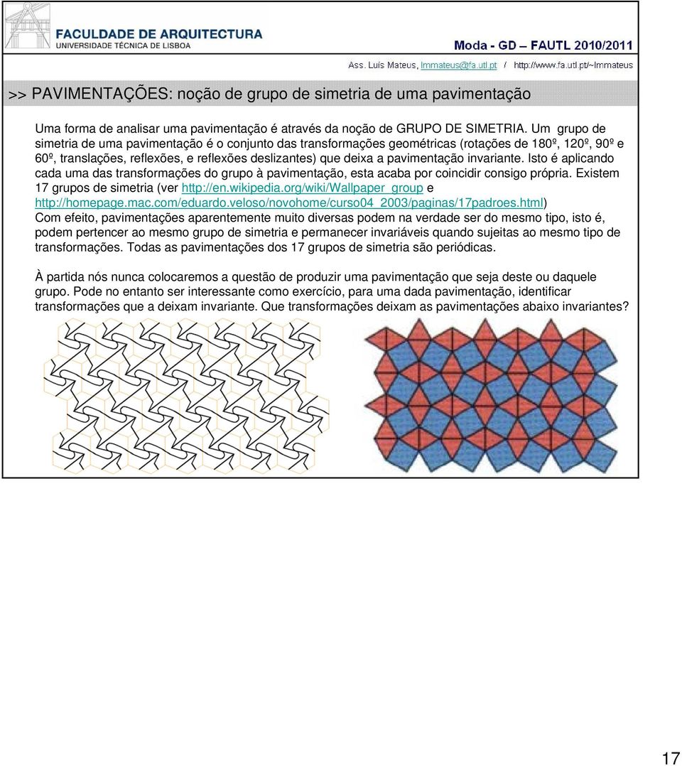 invariante. Isto é aplicando cada uma das transformações do grupo à pavimentação, esta acaba por coincidir consigo própria. Existem 17 grupos de simetria (ver http://en.wikipedia.