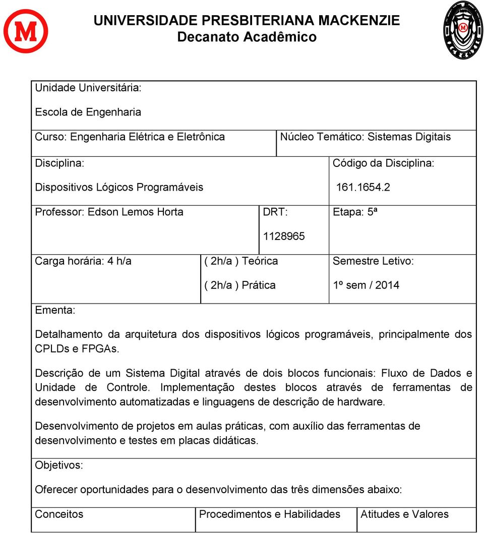 lógicos programáveis, principalmente dos CPLDs e FPGAs. Descrição de um Sistema Digital através de dois blocos funcionais: Fluxo de Dados e Unidade de Controle.