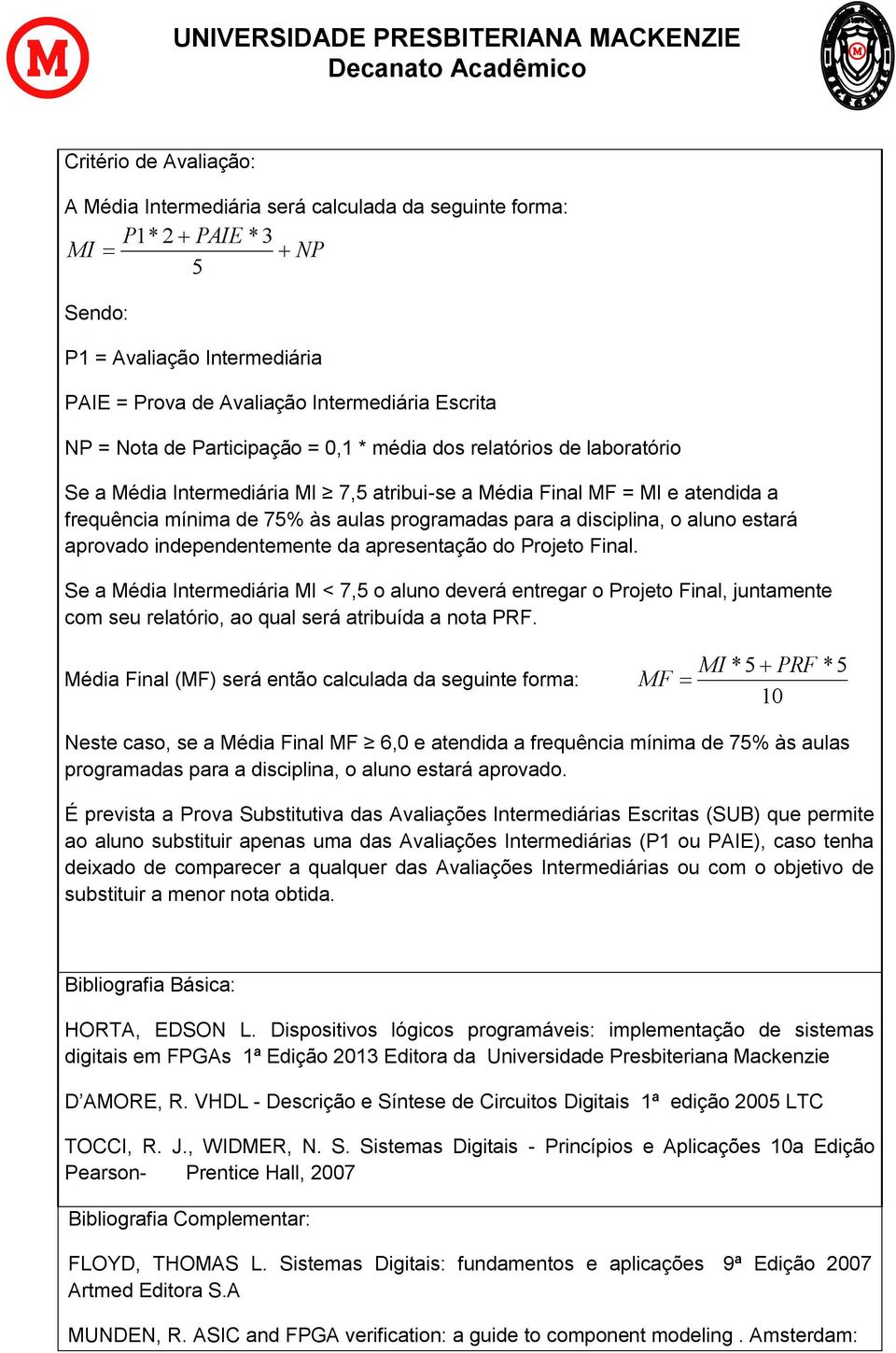 o aluno estará aprovado independentemente da apresentação do Projeto Final.