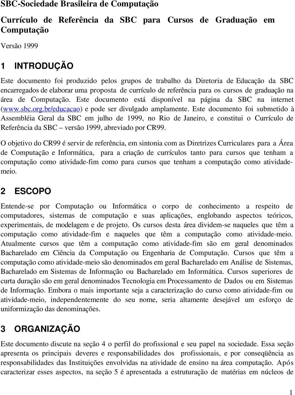 Este documento está disponível na página da SBC na internet (www.sbc.org.br/educacao) e pode ser divulgado amplamente.