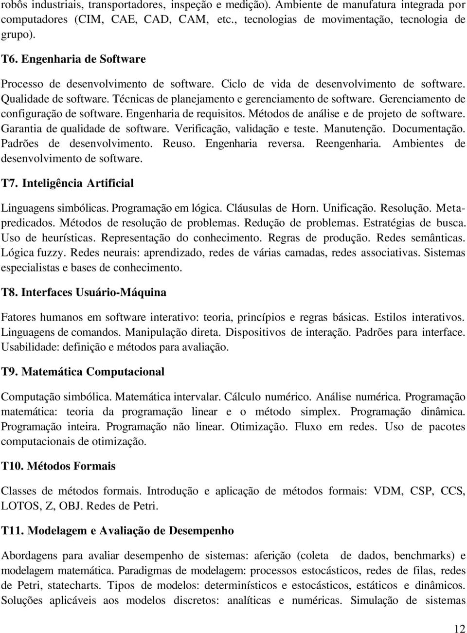 Gerenciamento de configuração de software. Engenharia de requisitos. Métodos de análise e de projeto de software. Garantia de qualidade de software. Verificação, validação e teste. Manutenção.