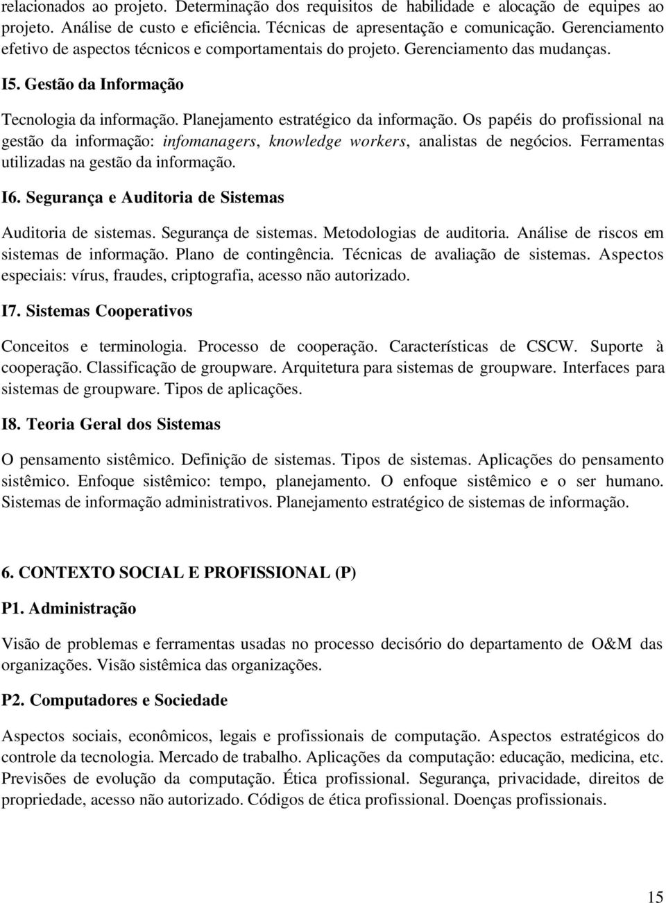 Os papéis do profissional na gestão da informação: infomanagers, knowledge workers, analistas de negócios. Ferramentas utilizadas na gestão da informação. I6.