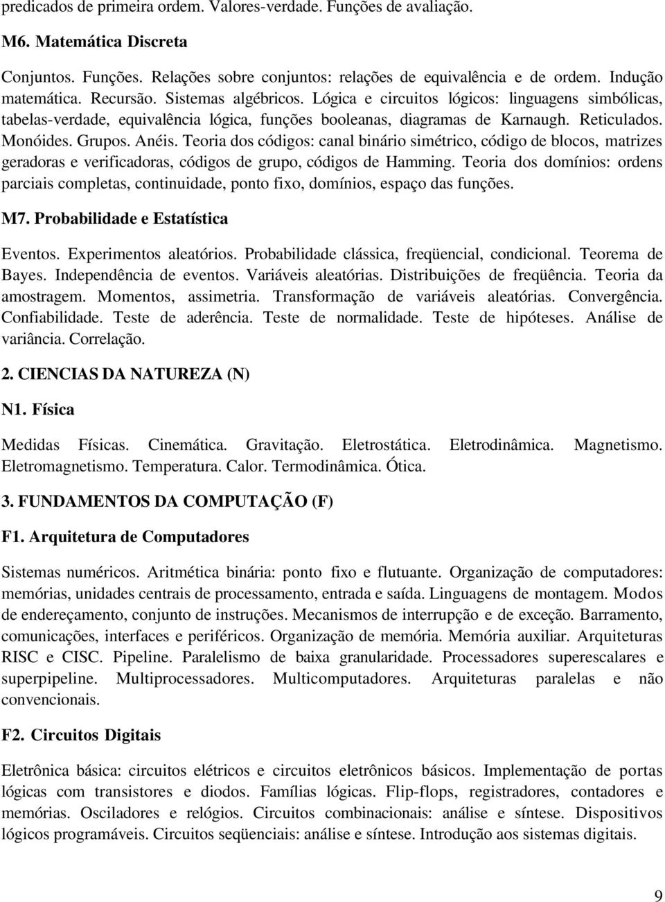 Teoria dos códigos: canal binário simétrico, código de blocos, matrizes geradoras e verificadoras, códigos de grupo, códigos de Hamming.