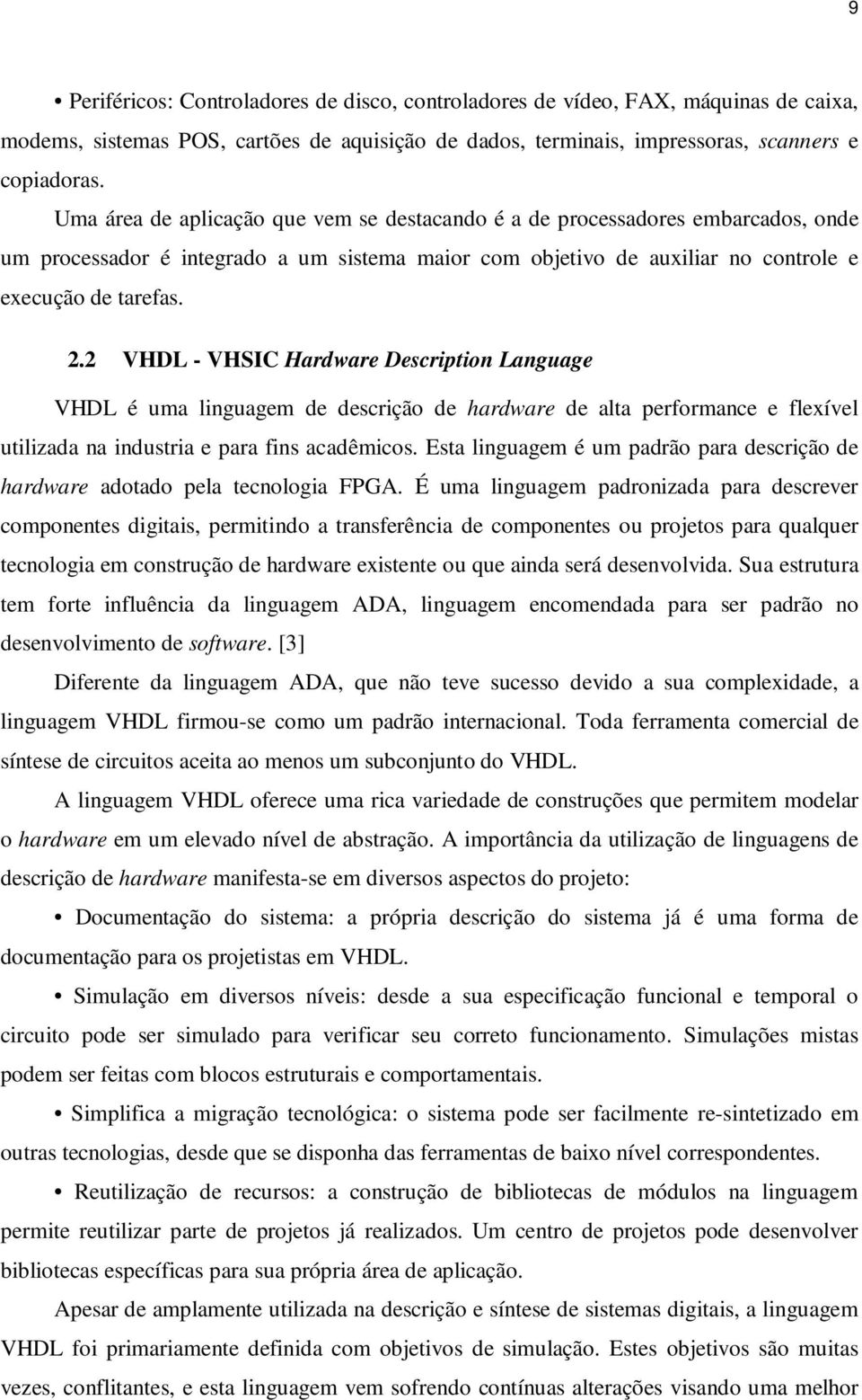 2 VHDL - VHSIC Hardware Description Language VHDL é uma linguagem de descrição de hardware de alta performance e flexível utilizada na industria e para fins acadêmicos.