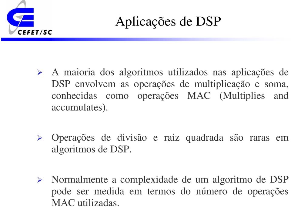 accumulates). Operações de divisão e raiz quadrada são raras em algoritmos de DSP.