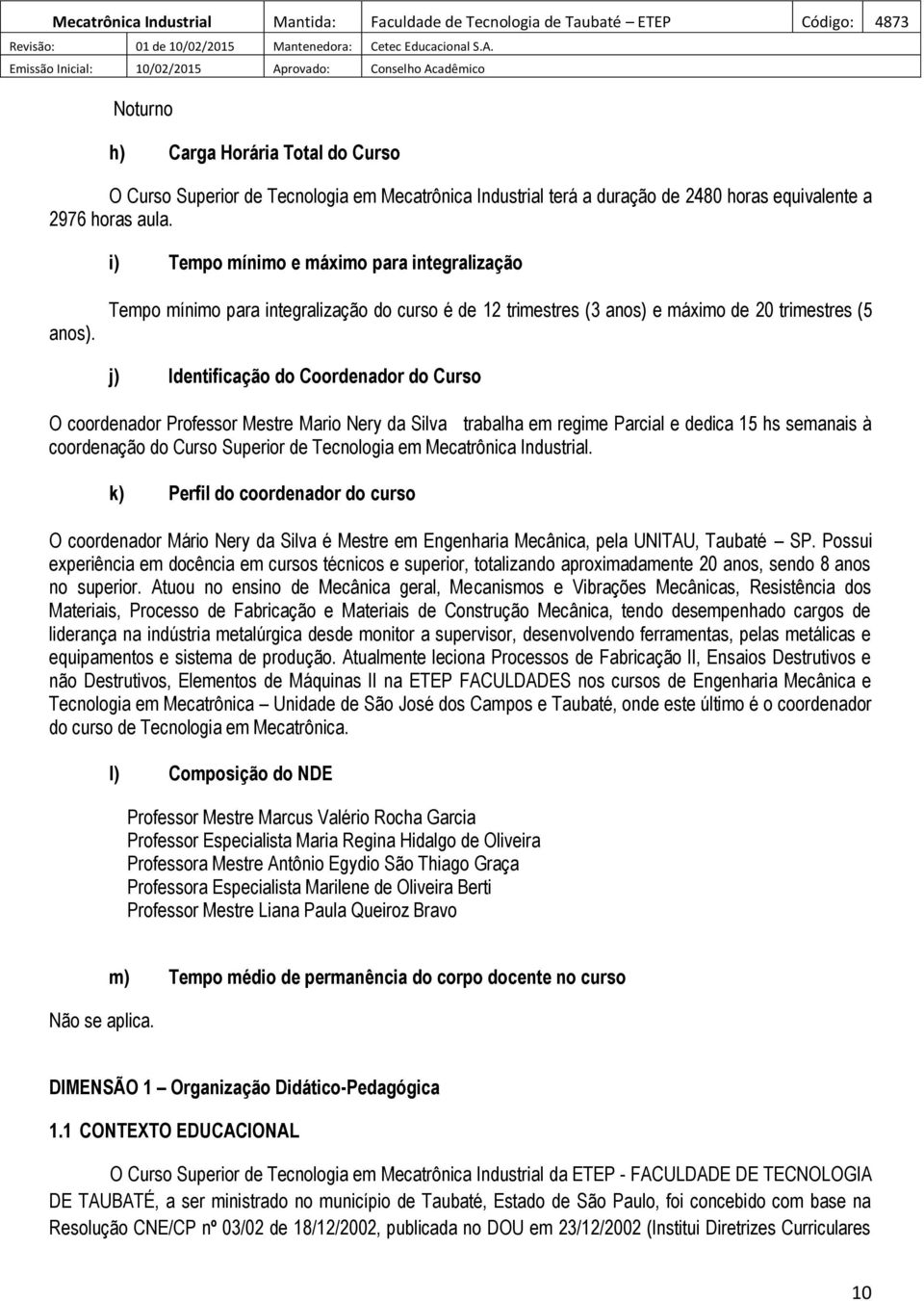 Tempo mínimo para integralização do curso é de 12 trimestres (3 anos) e máximo de 20 trimestres (5 j) Identificação do Coordenador do Curso O coordenador Professor Mestre Mario Nery da Silva trabalha