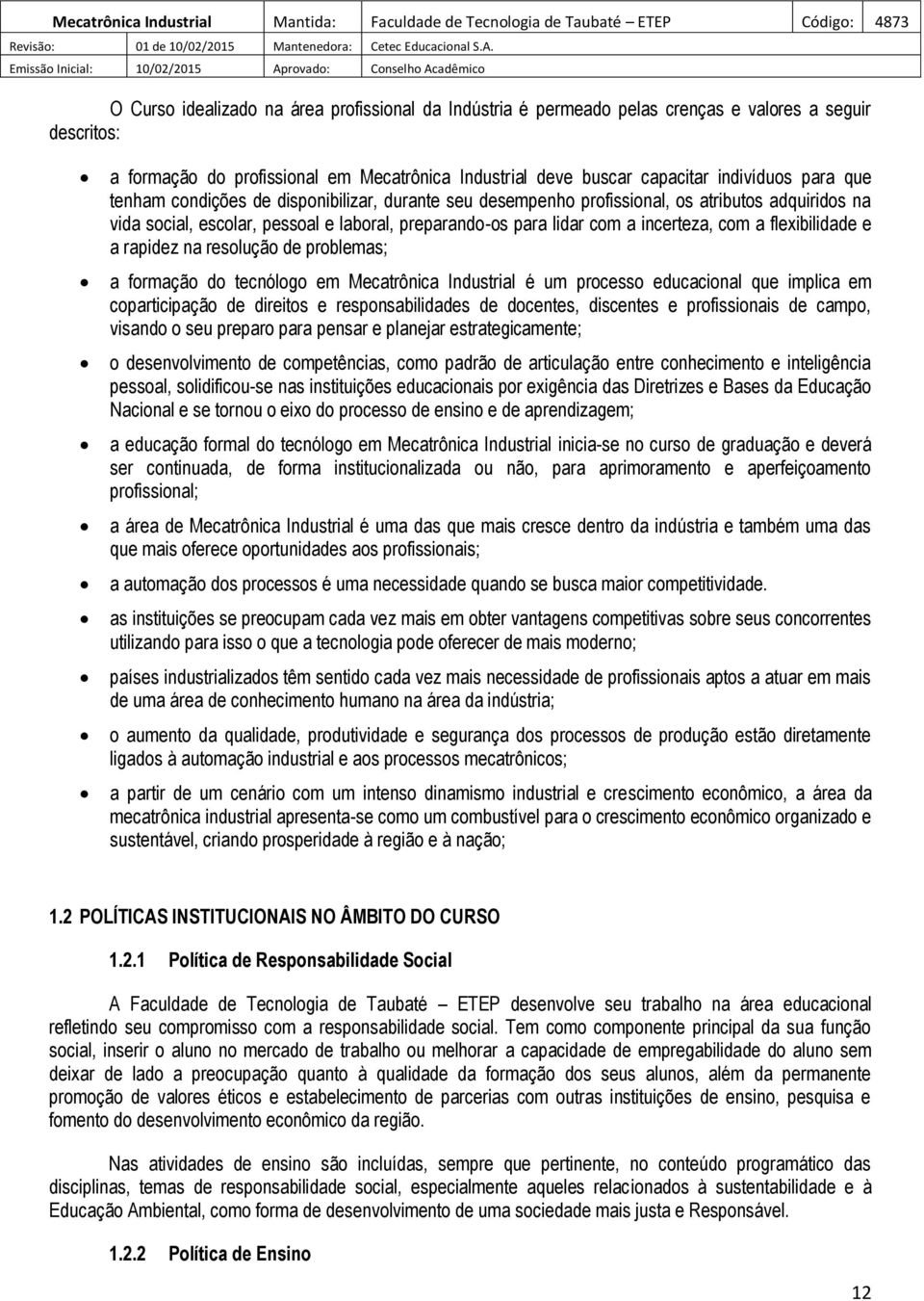 flexibilidade e a rapidez na resolução de problemas; a formação do tecnólogo em Mecatrônica Industrial é um processo educacional que implica em coparticipação de direitos e responsabilidades de