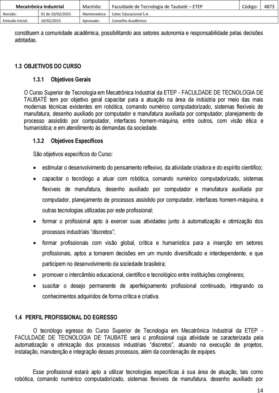 1 Objetivos Gerais O Curso Superior de Tecnologia em Mecatrônica Industrial da ETEP - FACULDADE DE TECNOLOGIA DE TAUBATÉ tem por objetivo geral capacitar para a atuação na área da indústria por meio