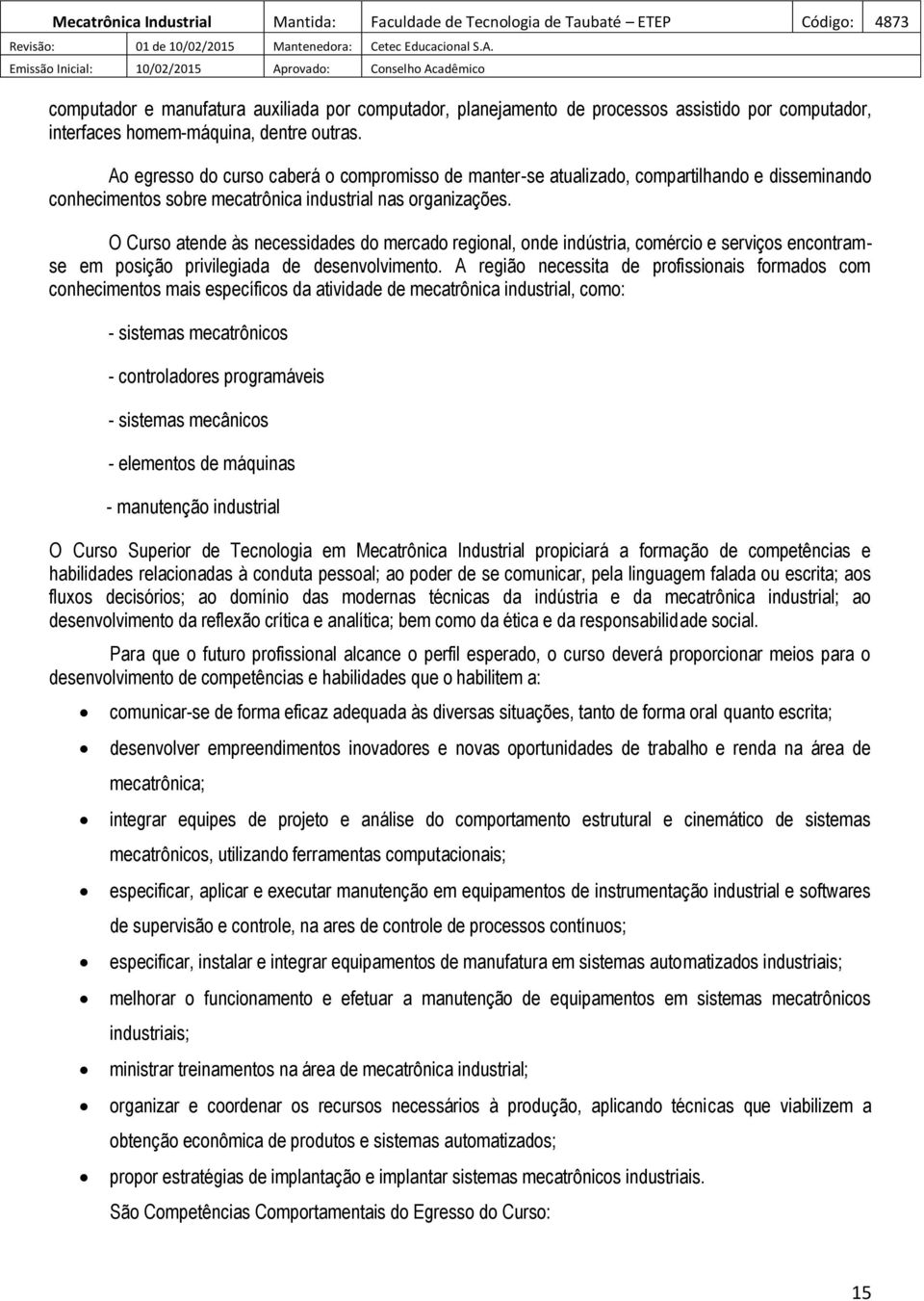 O Curso atende às necessidades do mercado regional, onde indústria, comércio e serviços encontramse em posição privilegiada de desenvolvimento.