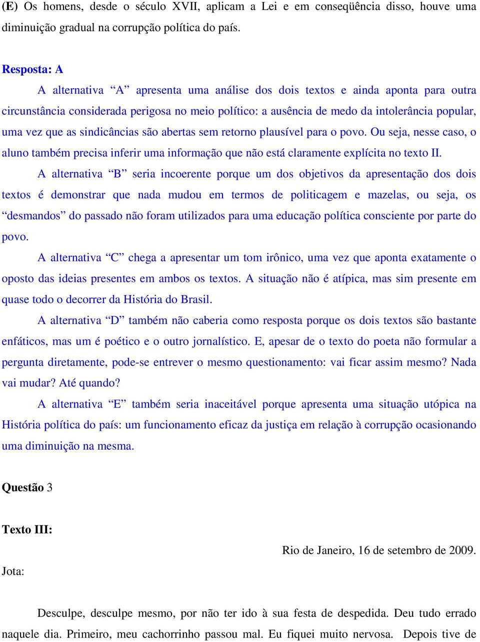 que as sindicâncias são abertas sem retorno plausível para o povo. Ou seja, nesse caso, o aluno também precisa inferir uma informação que não está claramente explícita no texto II.