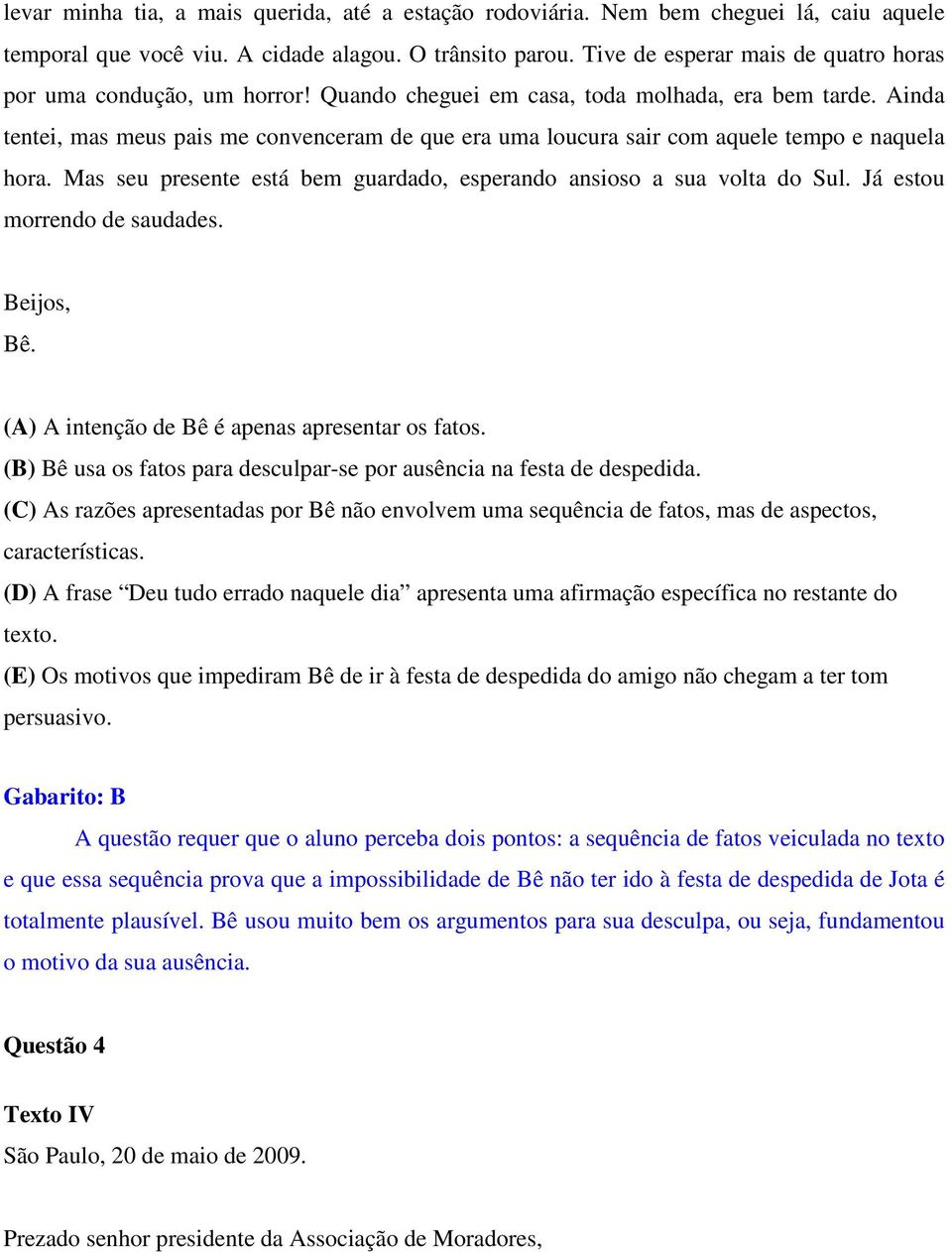 Ainda tentei, mas meus pais me convenceram de que era uma loucura sair com aquele tempo e naquela hora. Mas seu presente está bem guardado, esperando ansioso a sua volta do Sul.