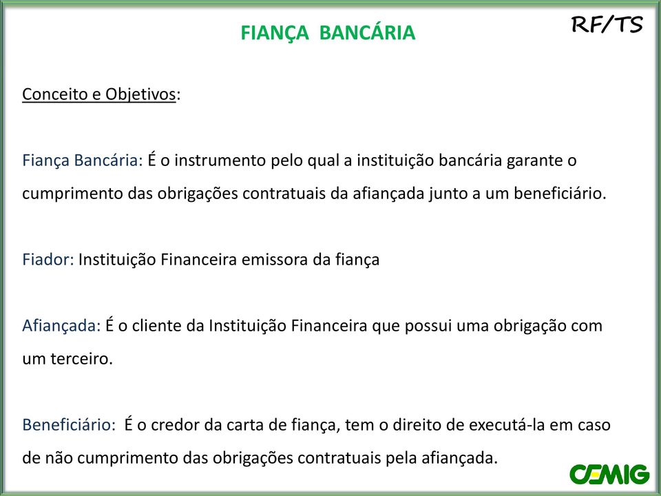 Fiador: Instituição Financeira emissora da fiança Afiançada: É o cliente da Instituição Financeira que possui uma