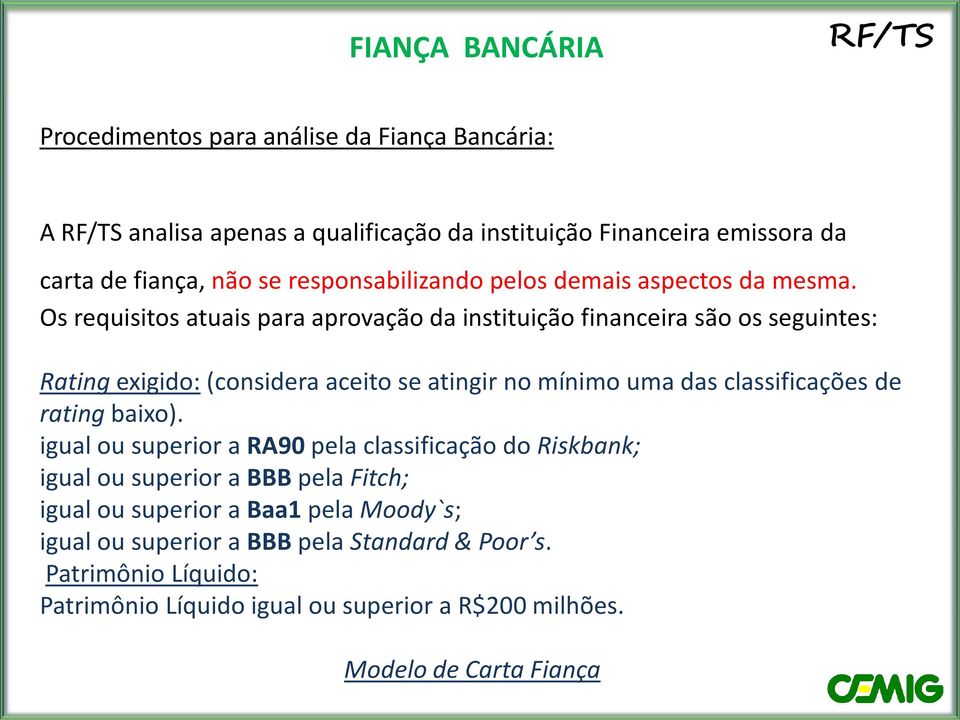 Os requisitos atuais para aprovação da instituição financeira são os seguintes: Rating exigido: (considera aceito se atingir no mínimo uma das classificações de rating