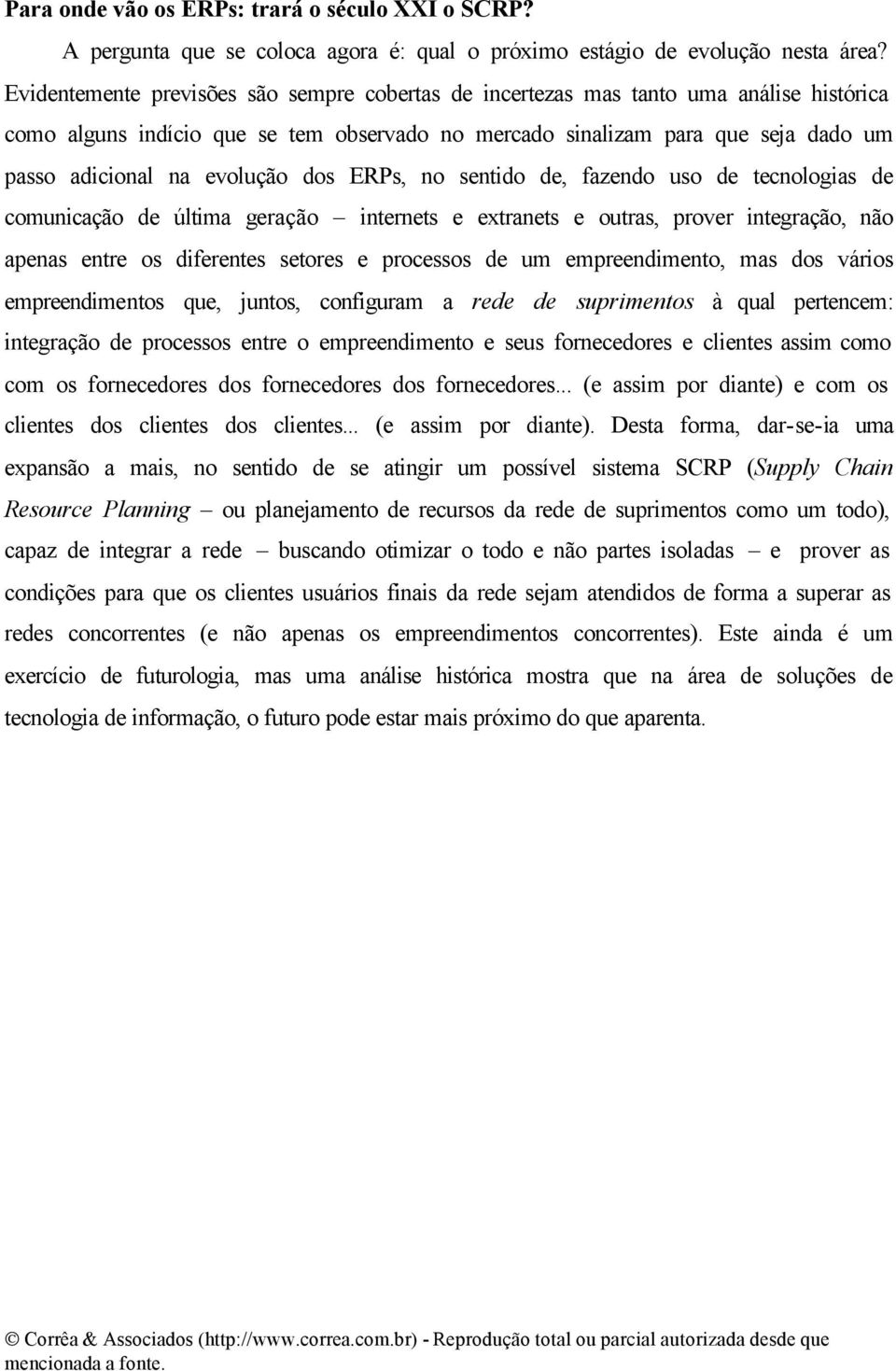 evolução dos ERPs, no sentido de, fazendo uso de tecnologias de comunicação de última geração internets e extranets e outras, prover integração, não apenas entre os diferentes setores e processos de