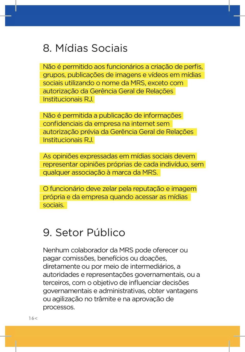 As opiniões expressadas em mídias sociais devem representar opiniões próprias de cada indivíduo, sem qualquer associação à marca da MRS.