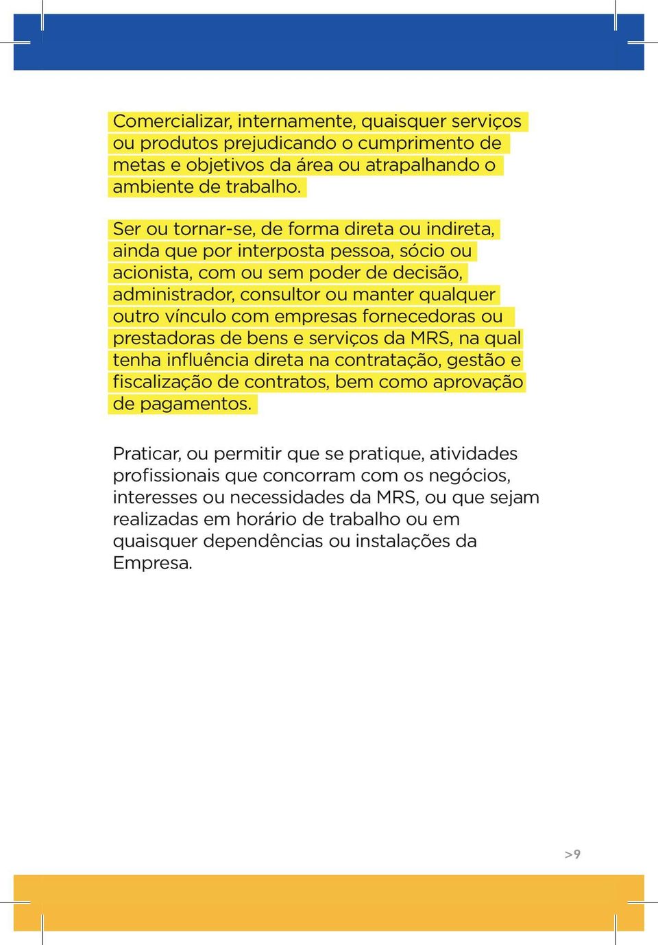 empresas fornecedoras ou prestadoras de bens e serviços da MRS, na qual tenha influência direta na contratação, gestão e fiscalização de contratos, bem como aprovação de pagamentos.