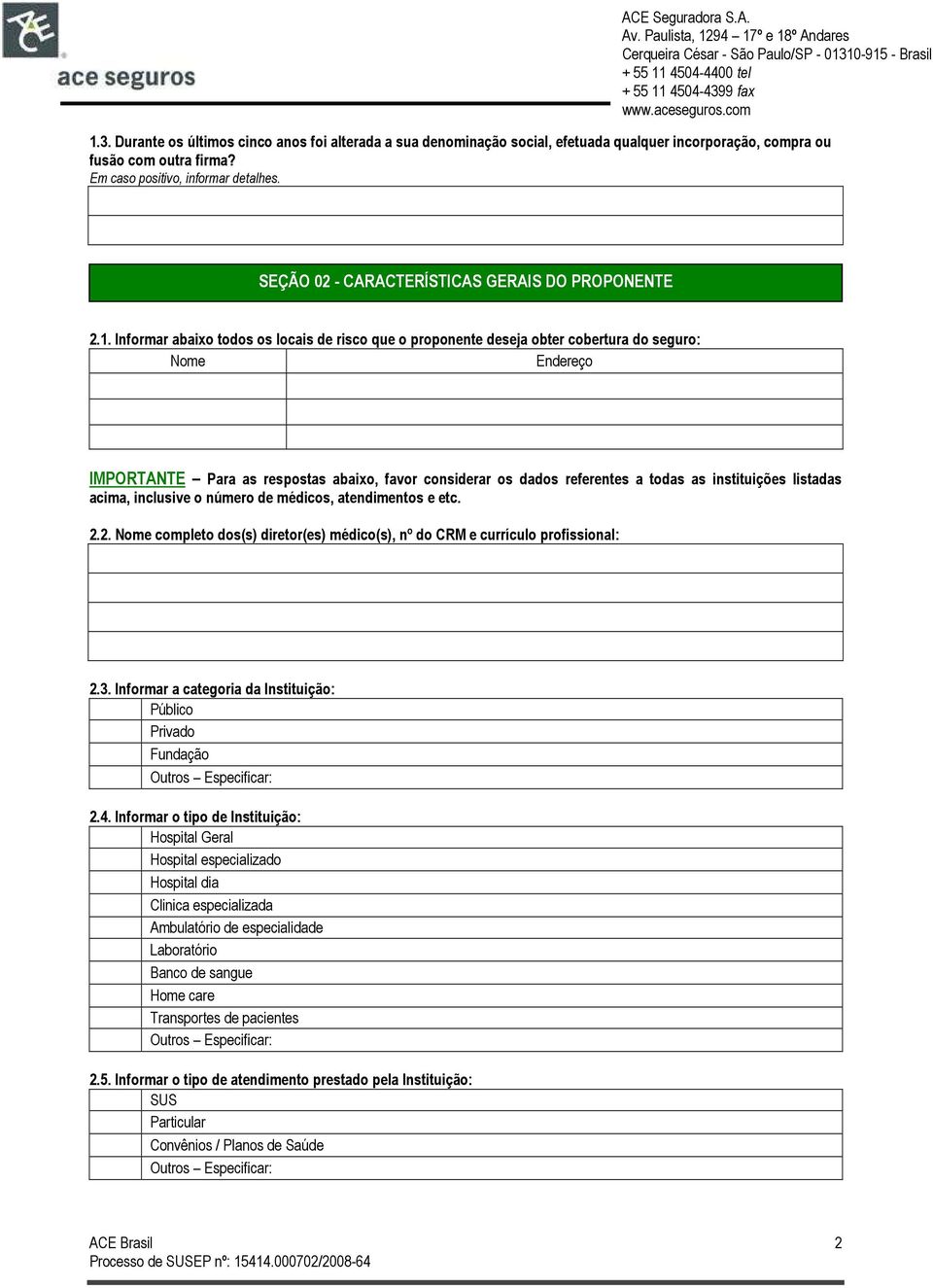 Informar abaixo todos os locais de risco que o proponente deseja obter cobertura do seguro: Nome Endereço IMPORTANTE Para as respostas abaixo, favor considerar os dados referentes a todas as