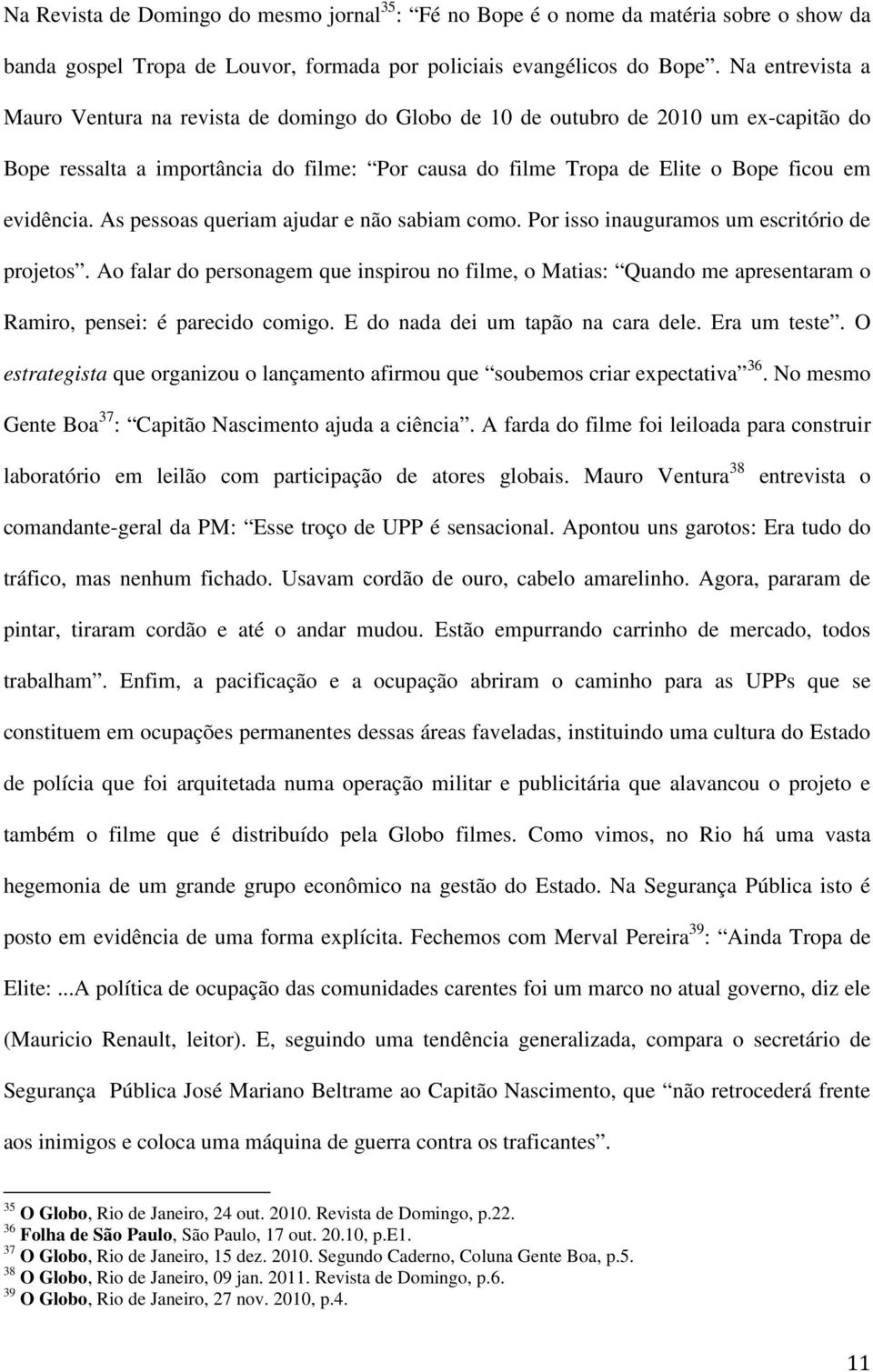 evidência. As pessoas queriam ajudar e não sabiam como. Por isso inauguramos um escritório de projetos.