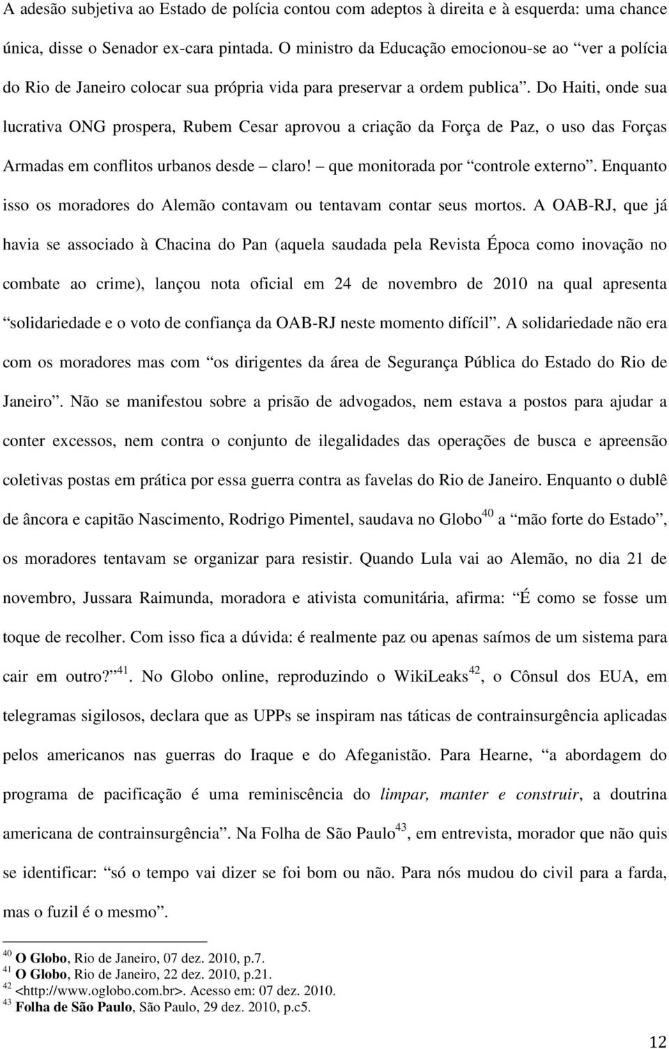 Do Haiti, onde sua lucrativa ONG prospera, Rubem Cesar aprovou a criação da Força de Paz, o uso das Forças Armadas em conflitos urbanos desde claro! que monitorada por controle externo.