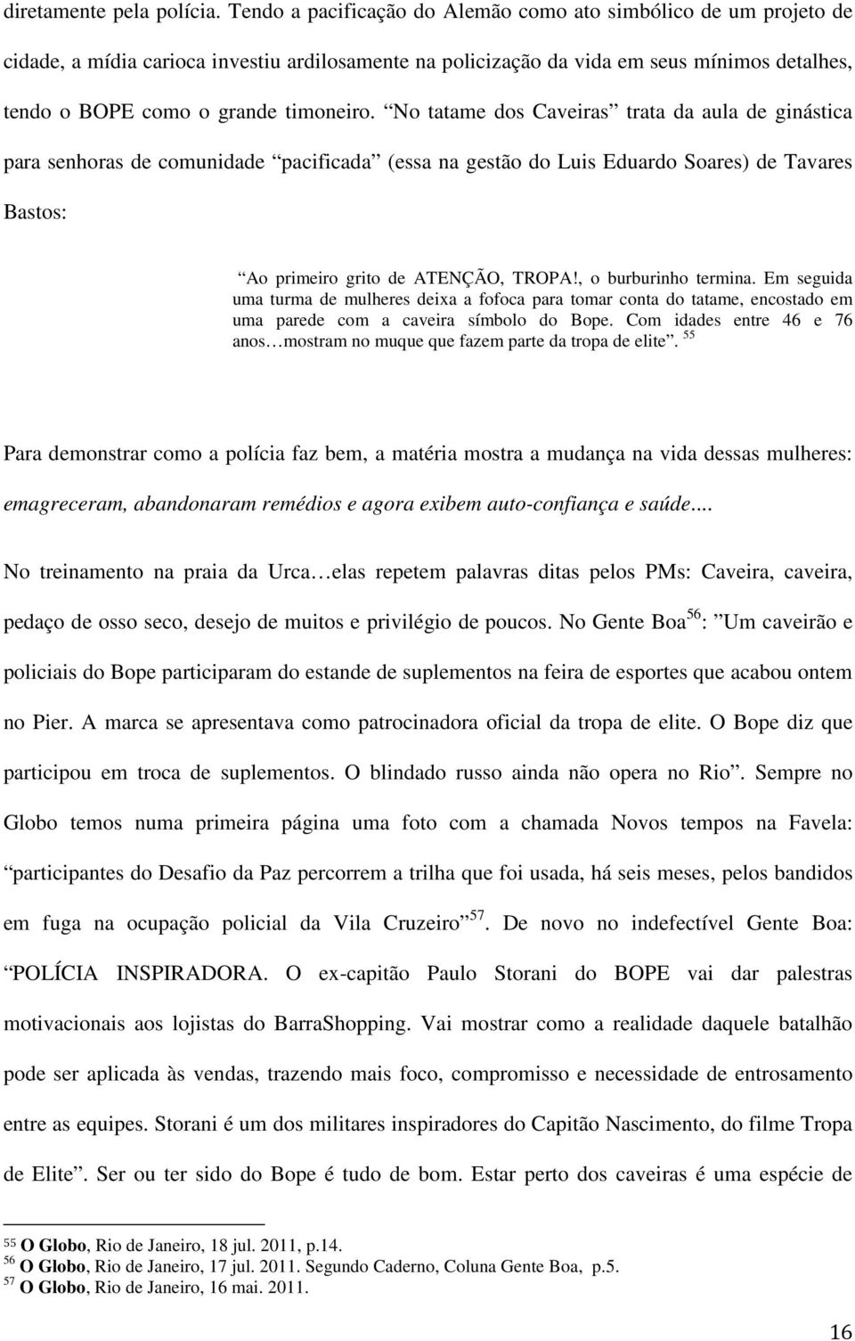 No tatame dos Caveiras trata da aula de ginástica para senhoras de comunidade pacificada (essa na gestão do Luis Eduardo Soares) de Tavares Bastos: Ao primeiro grito de ATENÇÃO, TROPA!