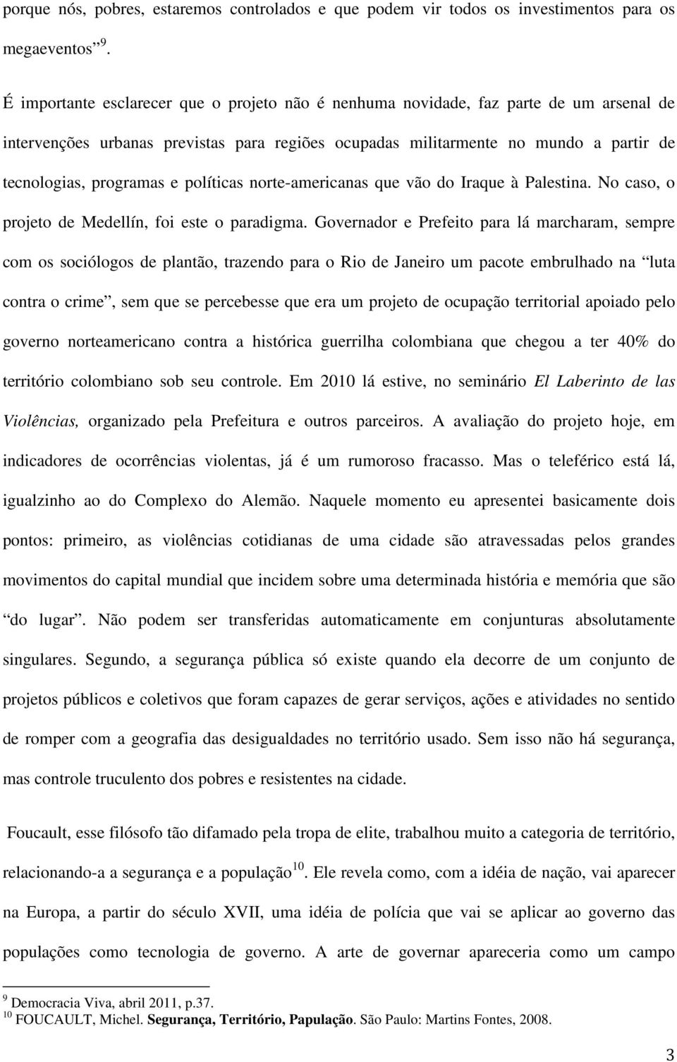 e políticas norte-americanas que vão do Iraque à Palestina. No caso, o projeto de Medellín, foi este o paradigma.