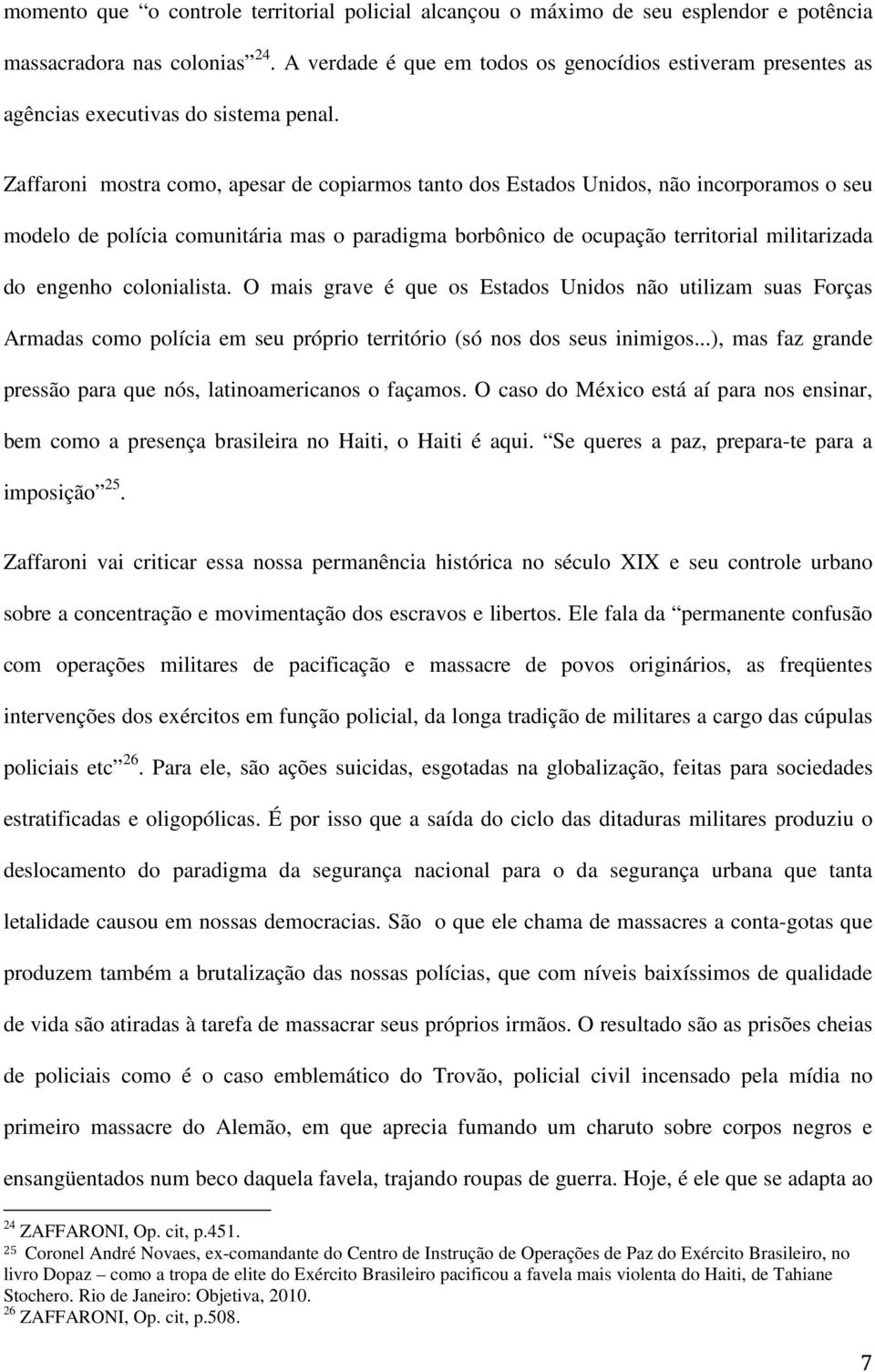 Zaffaroni mostra como, apesar de copiarmos tanto dos Estados Unidos, não incorporamos o seu modelo de polícia comunitária mas o paradigma borbônico de ocupação territorial militarizada do engenho