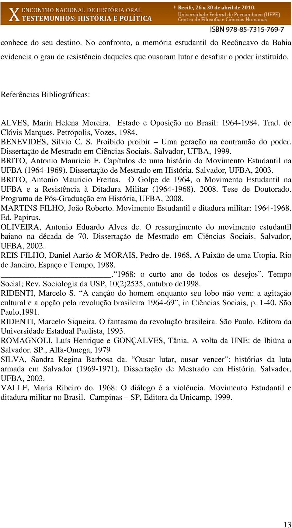 lvio C. S. Proibido proibir Uma geração na contramão do poder. Dissertação de Mestrado em Ciências Sociais. Salvador, UFBA, 1999. BRITO, Antonio Mauricio F.