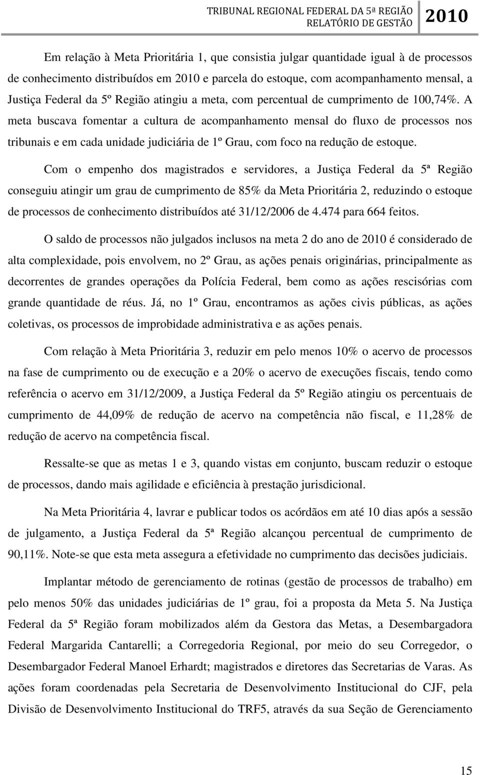 A meta buscava fomentar a cultura de acompanhamento mensal do fluxo de processos nos tribunais e em cada unidade judiciária de 1º Grau, com foco na redução de estoque.