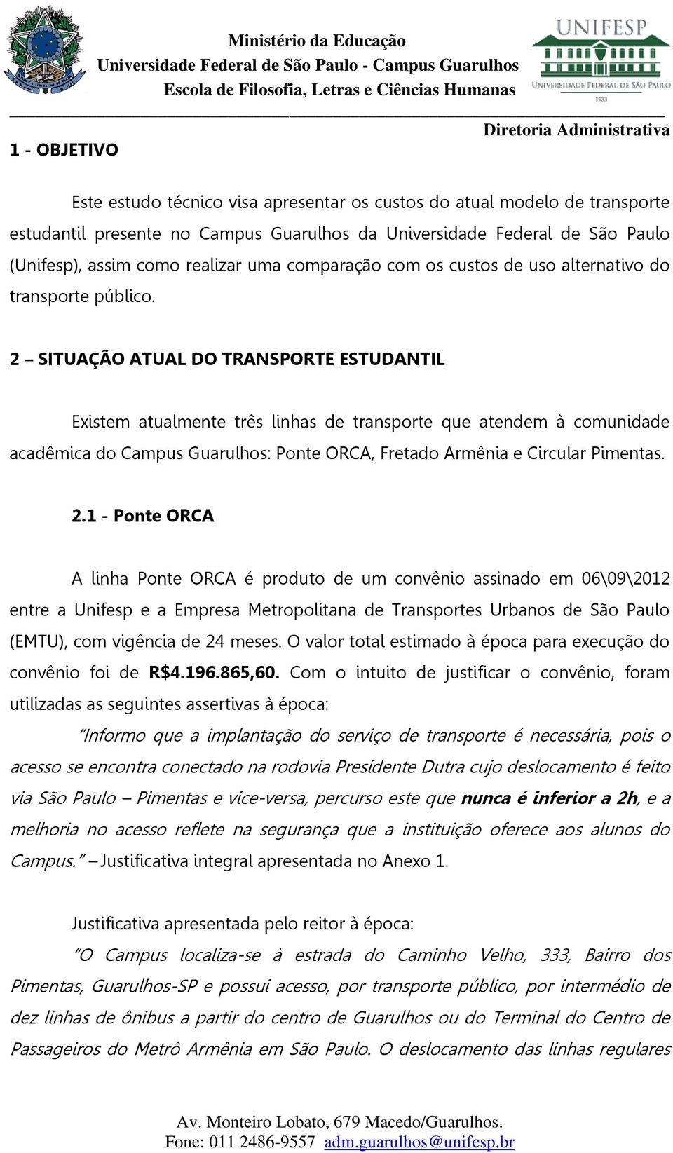 2 SITUAÇÃO ATUAL DO TRANSPORTE ESTUDANTIL Existem atualmente três linhas de transporte que atendem à comunidade acadêmica do Campus Guarulhos: Ponte ORCA, Fretado Armênia e Circular Pimentas. 2.