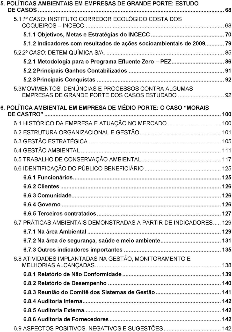 .. 91 5.2.3 Principais Conquistas... 92 5.3 MOVIMENTOS, DENÚNCIAS E PROCESSOS CONTRA ALGUMAS EMPRESAS DE GRANDE PORTE DOS CASOS ESTUDADO... 92 6.