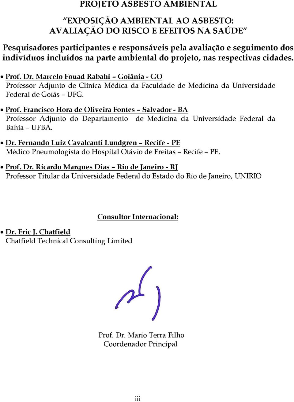 Prof. Francisco Hora de Oliveira Fontes Salvador - BA Professor Adjunto do Departamento de Medicina da Universidade Federal da Bahia UFBA. Dr.
